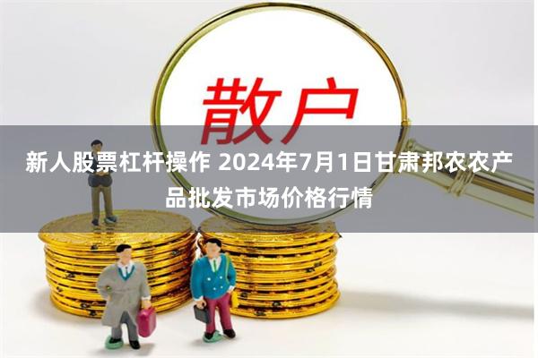 新人股票杠杆操作 2024年7月1日甘肃邦农农产品批发市场价格行情