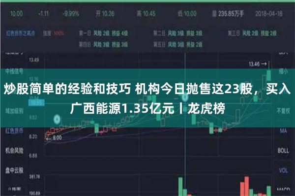 炒股简单的经验和技巧 机构今日抛售这23股，买入广西能源1.35亿元丨龙虎榜