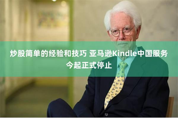 炒股简单的经验和技巧 亚马逊Kindle中国服务今起正式停止