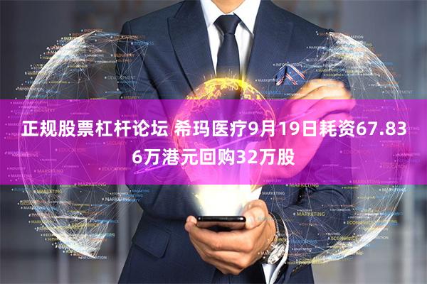 正规股票杠杆论坛 希玛医疗9月19日耗资67.836万港元回购32万股