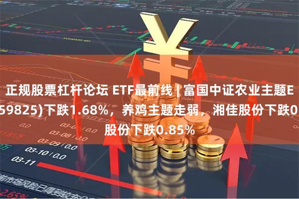 正规股票杠杆论坛 ETF最前线 | 富国中证农业主题ET